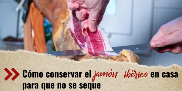Cómo conservar el jamón ibérico en casa para que no se seque 