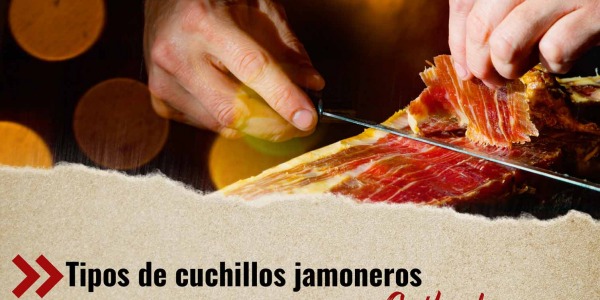 Tipos de cuchillos jamoneros: ¿Cuáles hay? ¿Para qué sirve cada uno?